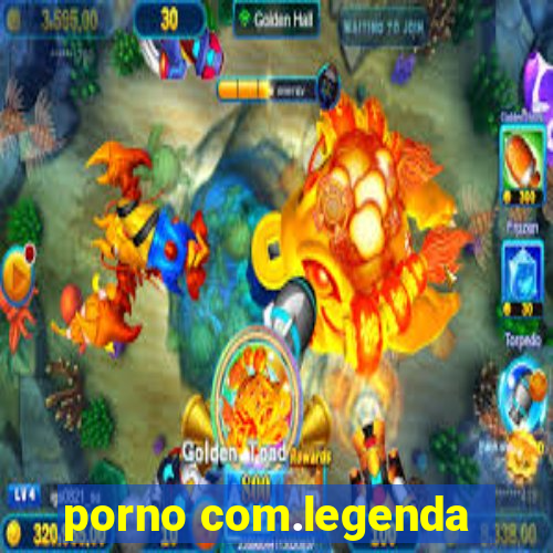 porno com.legenda